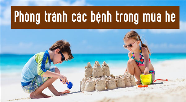 7 CÁCH PHÒNG BỆNH TRUYỀN NHIỄM TRONG MÙA HÈ